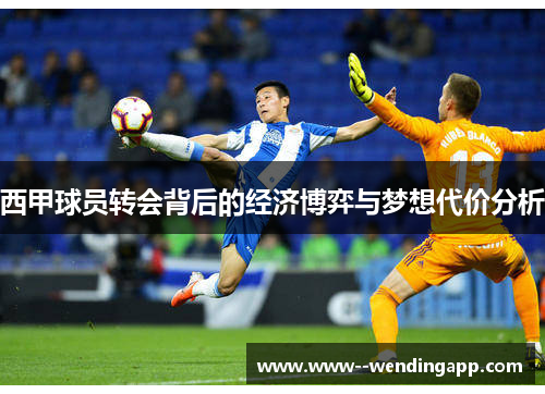 西甲球员转会背后的经济博弈与梦想代价分析