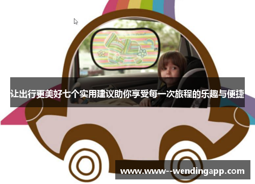 让出行更美好七个实用建议助你享受每一次旅程的乐趣与便捷