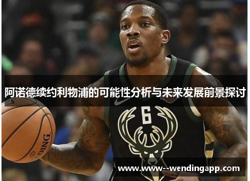 阿诺德续约利物浦的可能性分析与未来发展前景探讨