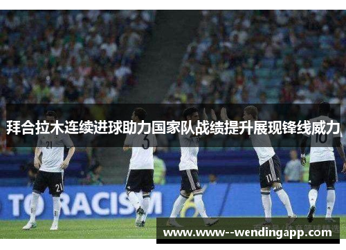拜合拉木连续进球助力国家队战绩提升展现锋线威力