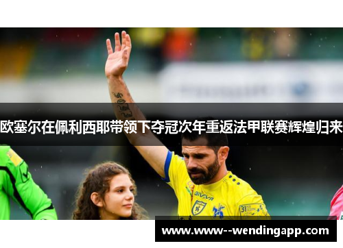 欧塞尔在佩利西耶带领下夺冠次年重返法甲联赛辉煌归来