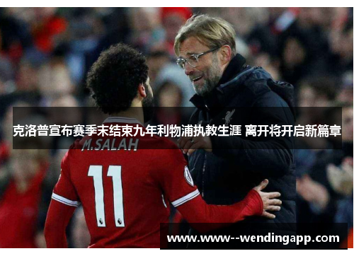 克洛普宣布赛季末结束九年利物浦执教生涯 离开将开启新篇章 克洛普宣布赛季末结束九年利物浦执教生涯 离开将开启新篇章