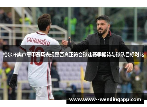 恰尔汗奥卢意甲赛场表现是否真正符合球迷赛季期待与球队目标对比 恰尔汗奥卢意甲赛场表现是否真正符合球迷赛季期待与球队目标对比