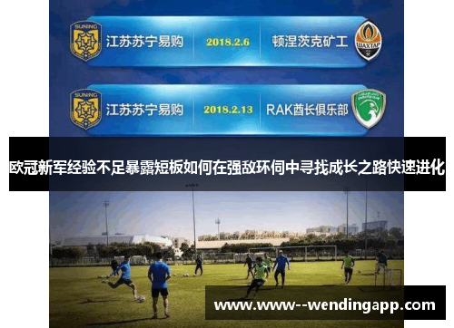 欧冠新军经验不足暴露短板如何在强敌环伺中寻找成长之路快速进化 欧冠新军经验不足暴露短板如何在强敌环伺中寻找成长之路快速进化
